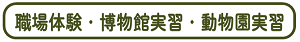 ▼職場体験学習・博物館実習・動物園実習