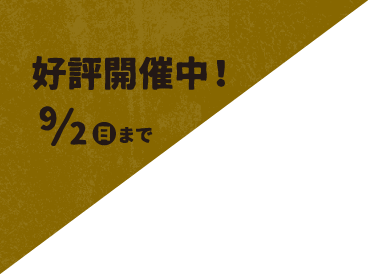好評開催中！9/2（日）まで