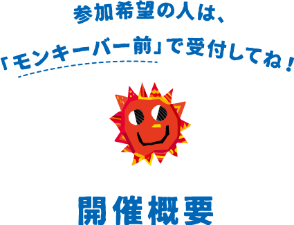 参加希望の人は、「モンキーバー前」で受付してね！ 開催概要